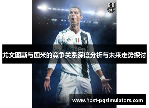 尤文图斯与国米的竞争关系深度分析与未来走势探讨