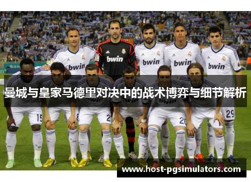 曼城与皇家马德里对决中的战术博弈与细节解析