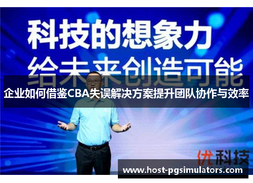 企业如何借鉴CBA失误解决方案提升团队协作与效率