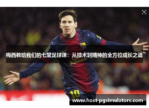 梅西教给我们的七堂足球课：从技术到精神的全方位成长之道