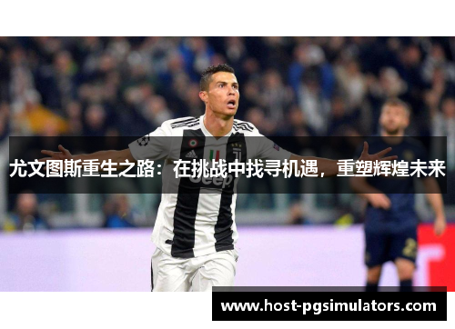 尤文图斯重生之路：在挑战中找寻机遇，重塑辉煌未来