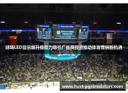球场LED显示屏升级助力吸引广告商投资推动体育营销新机遇