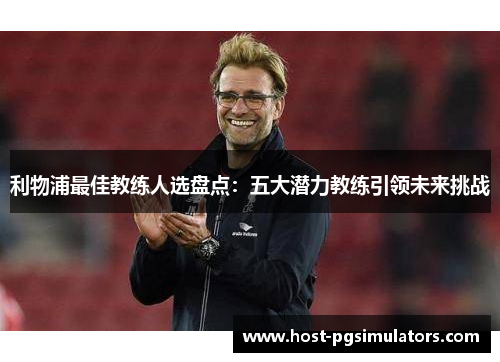 利物浦最佳教练人选盘点：五大潜力教练引领未来挑战