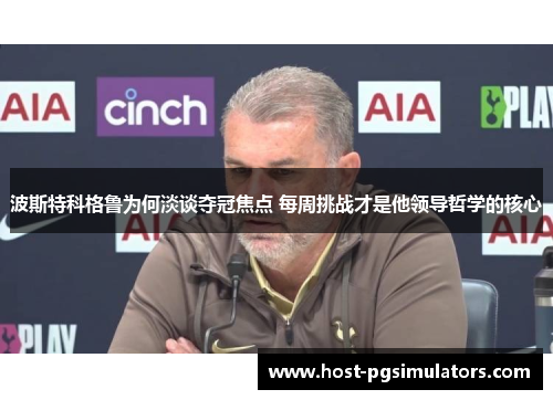 波斯特科格鲁为何淡谈夺冠焦点 每周挑战才是他领导哲学的核心