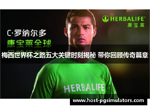 梅西世界杯之路五大关键时刻揭秘 带你回顾传奇篇章