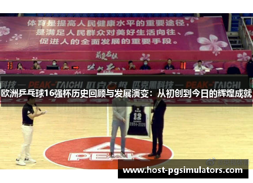 欧洲乒乓球16强杯历史回顾与发展演变：从初创到今日的辉煌成就