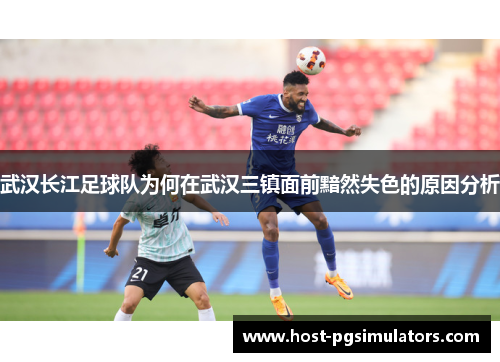 武汉长江足球队为何在武汉三镇面前黯然失色的原因分析