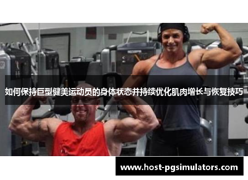 如何保持巨型健美运动员的身体状态并持续优化肌肉增长与恢复技巧