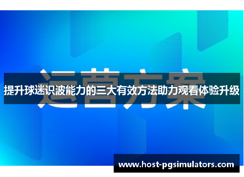 提升球迷识波能力的三大有效方法助力观看体验升级