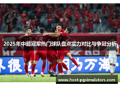 2025年中超冠军热门球队盘点实力对比与争冠分析