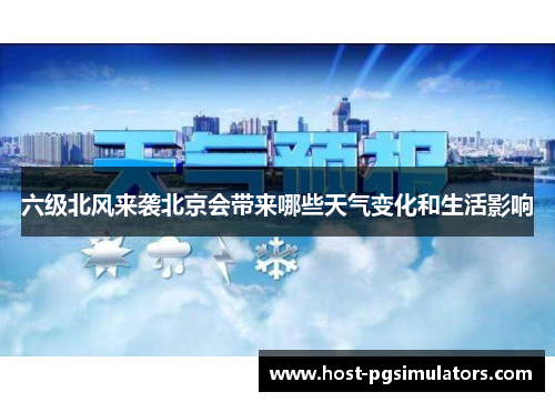 六级北风来袭北京会带来哪些天气变化和生活影响