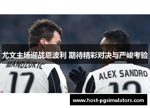 尤文主场迎战恩波利 期待精彩对决与严峻考验
