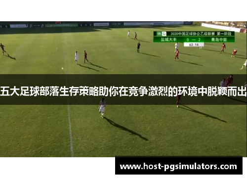 五大足球部落生存策略助你在竞争激烈的环境中脱颖而出