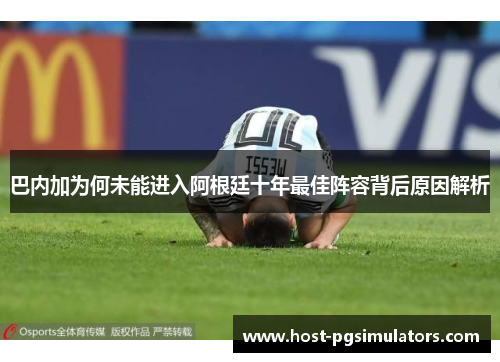 巴内加为何未能进入阿根廷十年最佳阵容背后原因解析