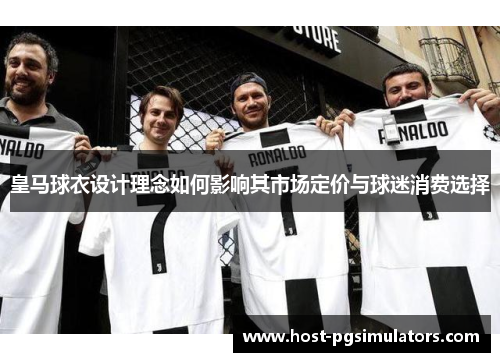 皇马球衣设计理念如何影响其市场定价与球迷消费选择