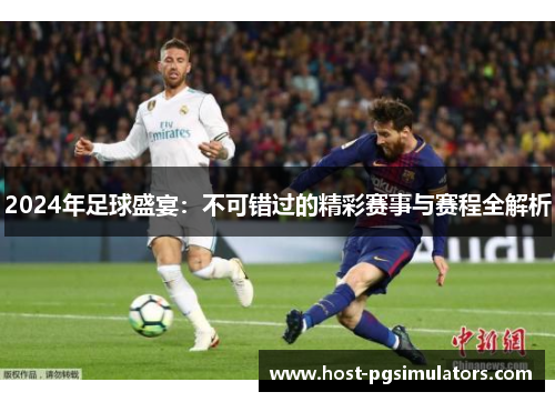 2024年足球盛宴：不可错过的精彩赛事与赛程全解析