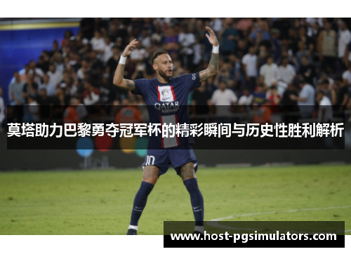 莫塔助力巴黎勇夺冠军杯的精彩瞬间与历史性胜利解析
